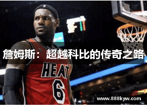 詹姆斯：超越科比的传奇之路